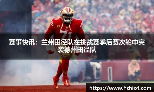 赛事快讯：兰州田径队在挑战赛季后赛次轮中突袭德州田径队