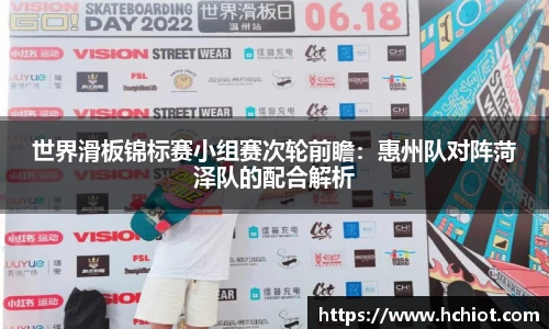 世界滑板锦标赛小组赛次轮前瞻：惠州队对阵菏泽队的配合解析