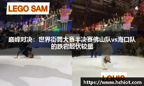 巅峰对决：世界街舞大赛半决赛佛山队vs海口队的跌宕起伏较量