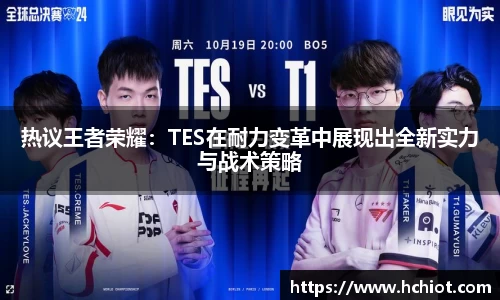 热议王者荣耀：TES在耐力变革中展现出全新实力与战术策略